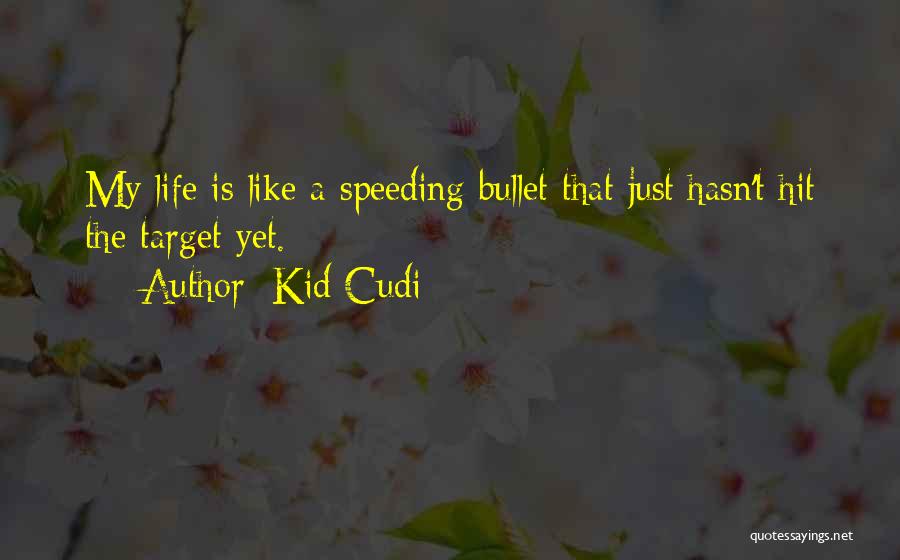 Kid Cudi Quotes: My Life Is Like A Speeding Bullet That Just Hasn't Hit The Target Yet.