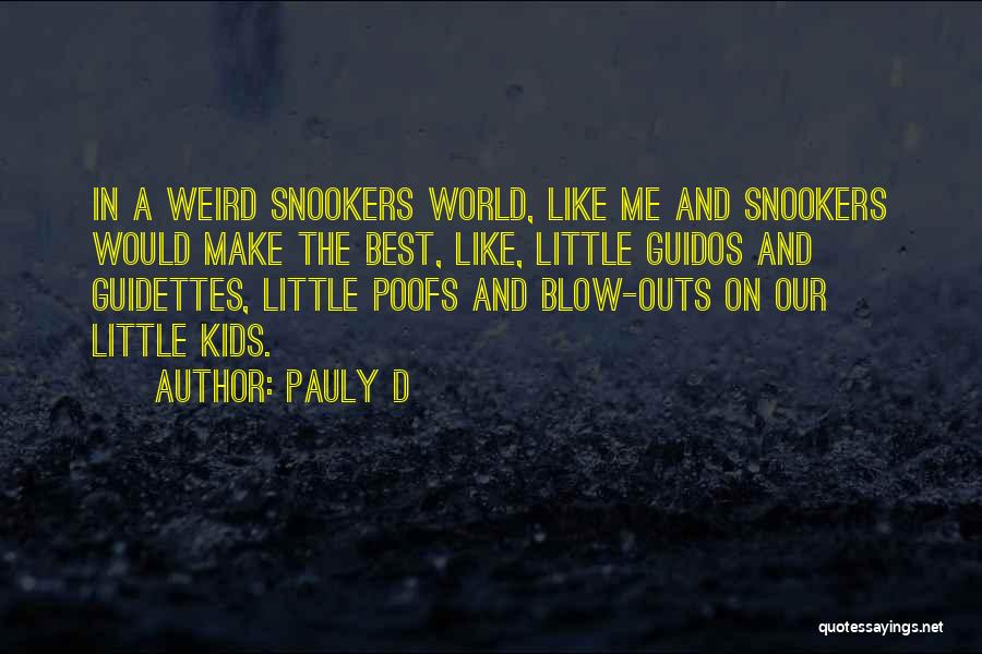 Pauly D Quotes: In A Weird Snookers World, Like Me And Snookers Would Make The Best, Like, Little Guidos And Guidettes, Little Poofs