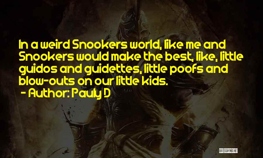 Pauly D Quotes: In A Weird Snookers World, Like Me And Snookers Would Make The Best, Like, Little Guidos And Guidettes, Little Poofs