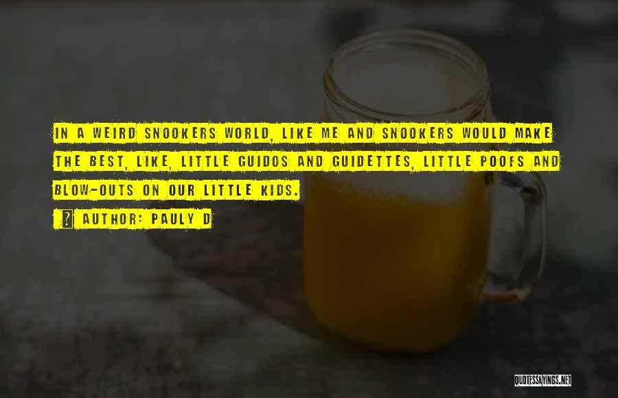 Pauly D Quotes: In A Weird Snookers World, Like Me And Snookers Would Make The Best, Like, Little Guidos And Guidettes, Little Poofs