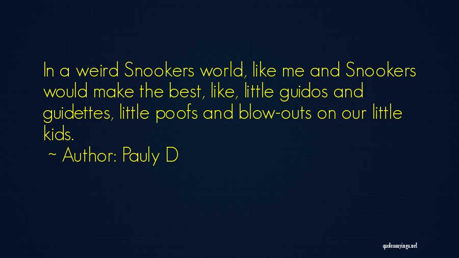 Pauly D Quotes: In A Weird Snookers World, Like Me And Snookers Would Make The Best, Like, Little Guidos And Guidettes, Little Poofs