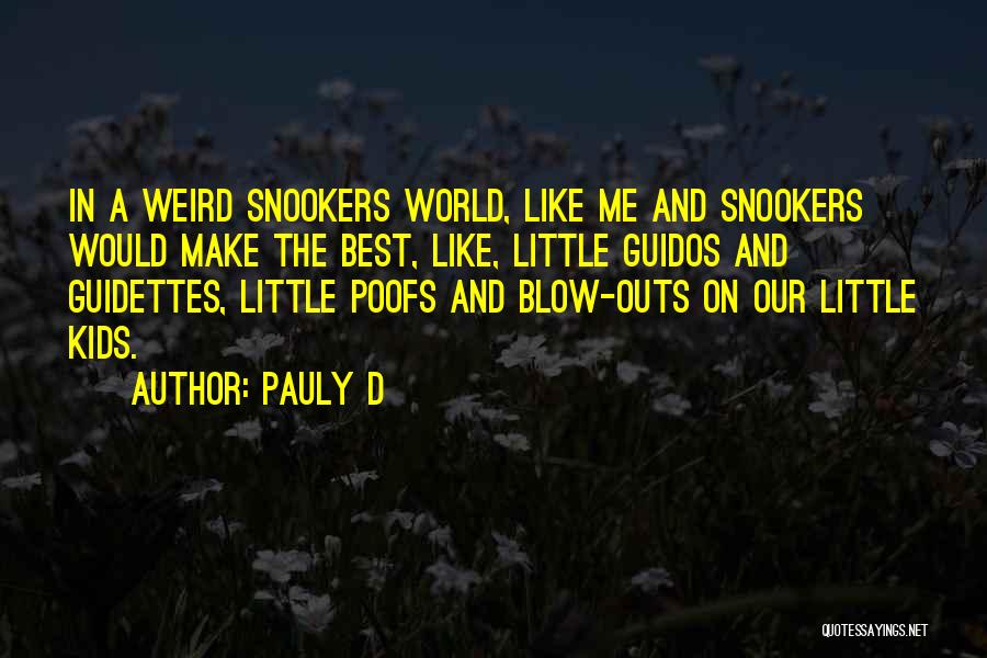 Pauly D Quotes: In A Weird Snookers World, Like Me And Snookers Would Make The Best, Like, Little Guidos And Guidettes, Little Poofs