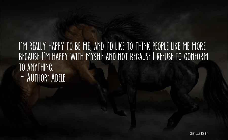 Adele Quotes: I'm Really Happy To Be Me, And I'd Like To Think People Like Me More Because I'm Happy With Myself