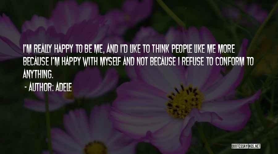 Adele Quotes: I'm Really Happy To Be Me, And I'd Like To Think People Like Me More Because I'm Happy With Myself