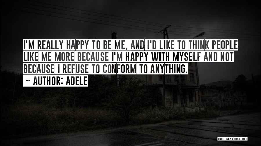 Adele Quotes: I'm Really Happy To Be Me, And I'd Like To Think People Like Me More Because I'm Happy With Myself