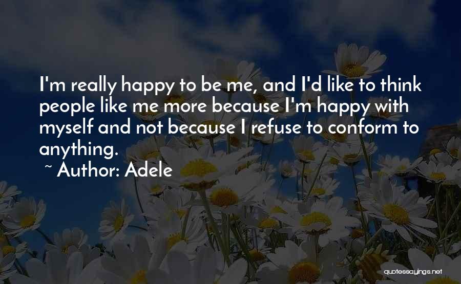 Adele Quotes: I'm Really Happy To Be Me, And I'd Like To Think People Like Me More Because I'm Happy With Myself