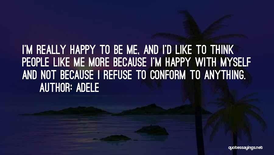 Adele Quotes: I'm Really Happy To Be Me, And I'd Like To Think People Like Me More Because I'm Happy With Myself