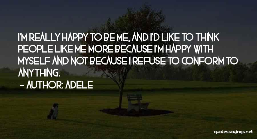 Adele Quotes: I'm Really Happy To Be Me, And I'd Like To Think People Like Me More Because I'm Happy With Myself