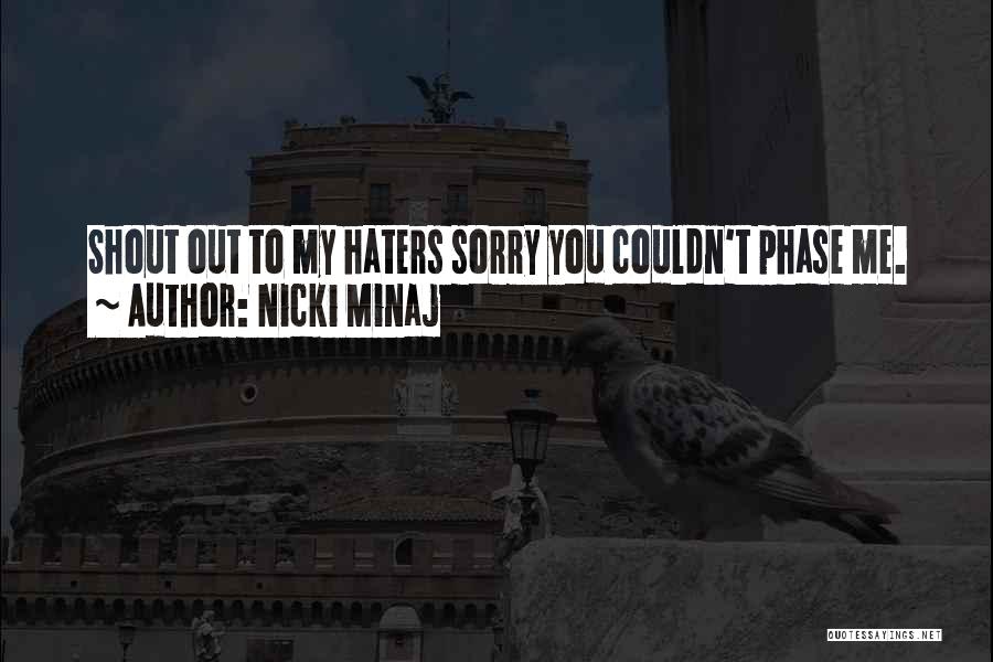 Nicki Minaj Quotes: Shout Out To My Haters Sorry You Couldn't Phase Me.