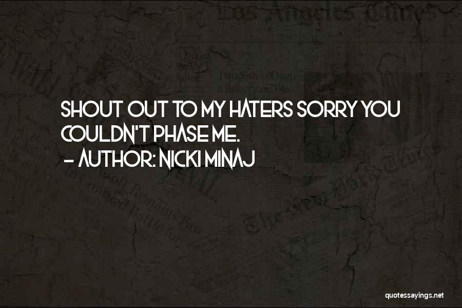 Nicki Minaj Quotes: Shout Out To My Haters Sorry You Couldn't Phase Me.