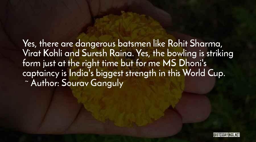 Sourav Ganguly Quotes: Yes, There Are Dangerous Batsmen Like Rohit Sharma, Virat Kohli And Suresh Raina. Yes, The Bowling Is Striking Form Just