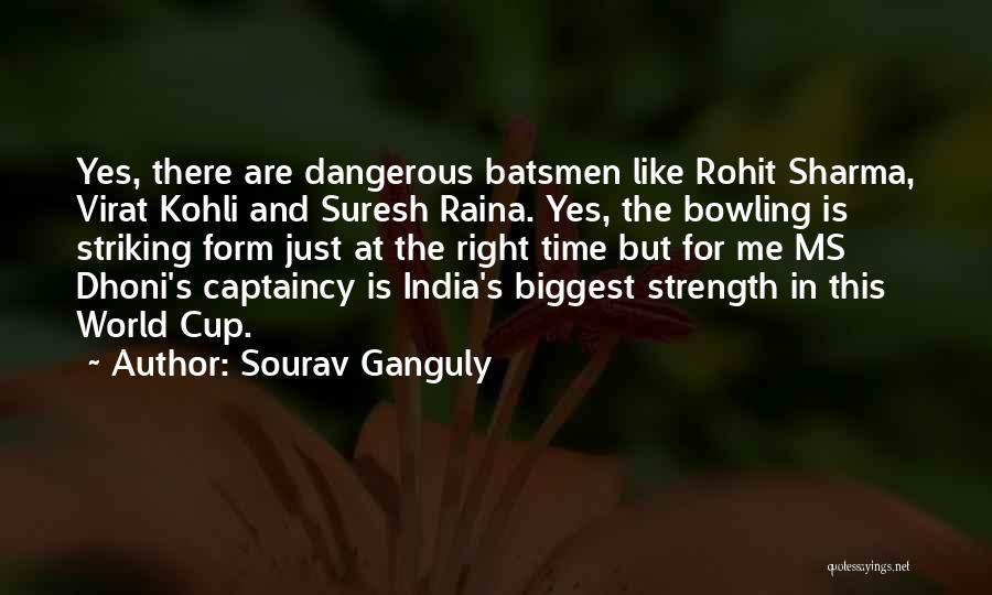 Sourav Ganguly Quotes: Yes, There Are Dangerous Batsmen Like Rohit Sharma, Virat Kohli And Suresh Raina. Yes, The Bowling Is Striking Form Just