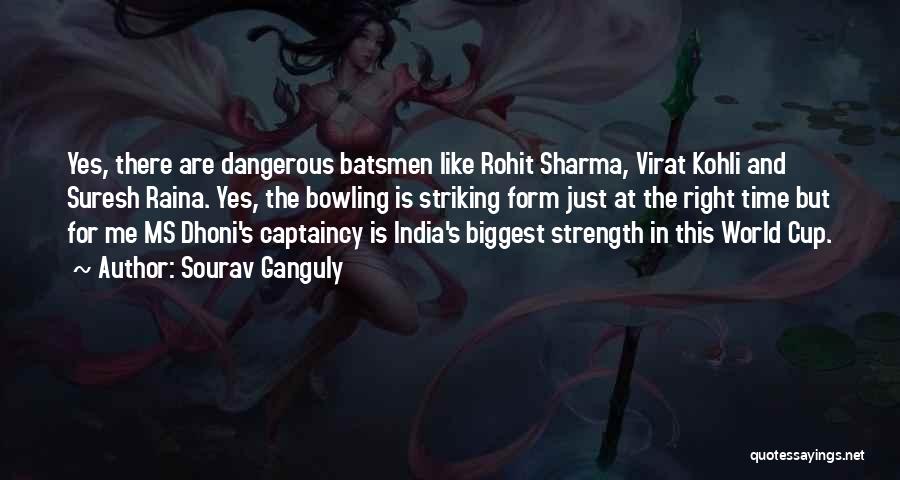 Sourav Ganguly Quotes: Yes, There Are Dangerous Batsmen Like Rohit Sharma, Virat Kohli And Suresh Raina. Yes, The Bowling Is Striking Form Just