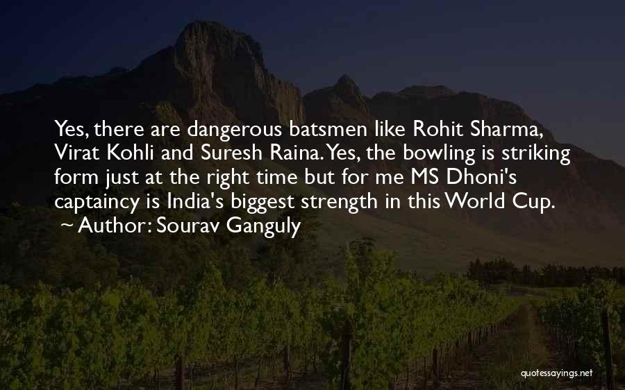 Sourav Ganguly Quotes: Yes, There Are Dangerous Batsmen Like Rohit Sharma, Virat Kohli And Suresh Raina. Yes, The Bowling Is Striking Form Just