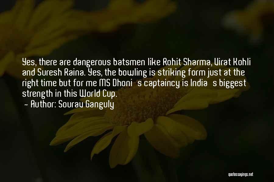 Sourav Ganguly Quotes: Yes, There Are Dangerous Batsmen Like Rohit Sharma, Virat Kohli And Suresh Raina. Yes, The Bowling Is Striking Form Just