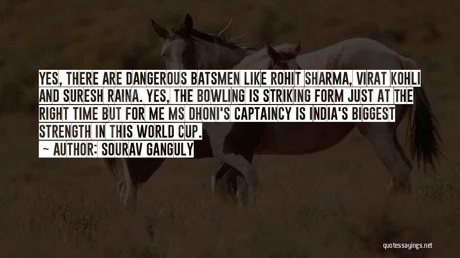 Sourav Ganguly Quotes: Yes, There Are Dangerous Batsmen Like Rohit Sharma, Virat Kohli And Suresh Raina. Yes, The Bowling Is Striking Form Just