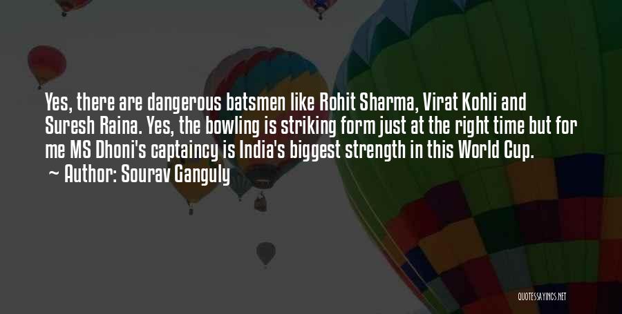Sourav Ganguly Quotes: Yes, There Are Dangerous Batsmen Like Rohit Sharma, Virat Kohli And Suresh Raina. Yes, The Bowling Is Striking Form Just