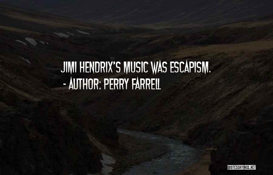 Perry Farrell Quotes: Jimi Hendrix's Music Was Escapism.