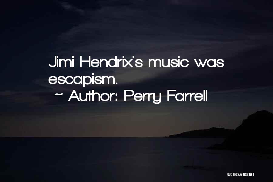 Perry Farrell Quotes: Jimi Hendrix's Music Was Escapism.