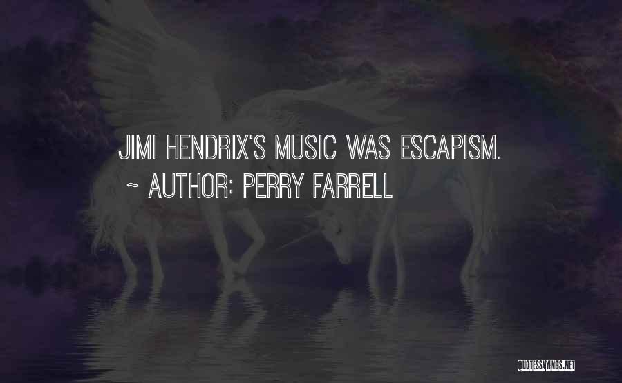 Perry Farrell Quotes: Jimi Hendrix's Music Was Escapism.