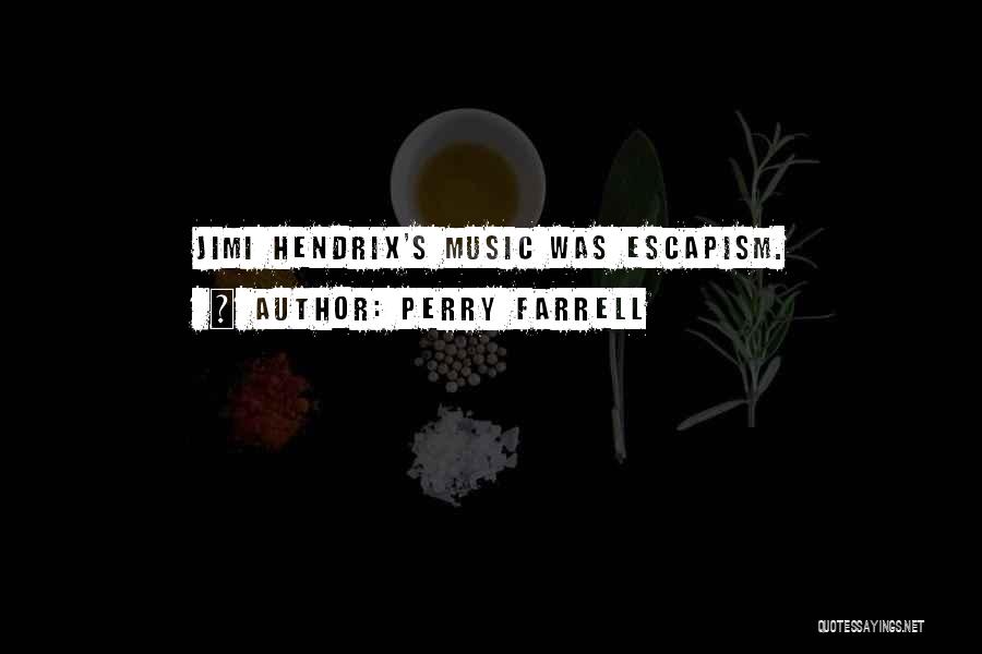 Perry Farrell Quotes: Jimi Hendrix's Music Was Escapism.