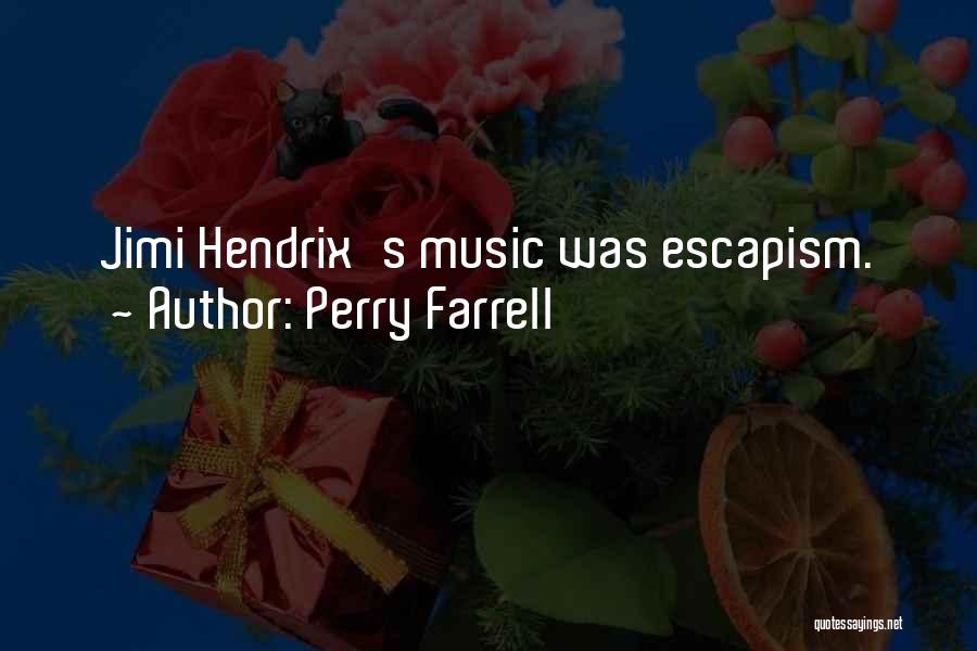 Perry Farrell Quotes: Jimi Hendrix's Music Was Escapism.