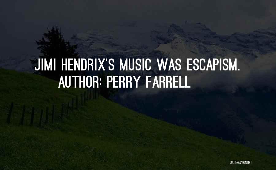 Perry Farrell Quotes: Jimi Hendrix's Music Was Escapism.