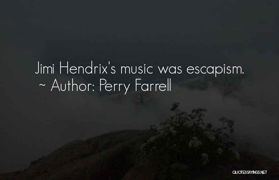 Perry Farrell Quotes: Jimi Hendrix's Music Was Escapism.