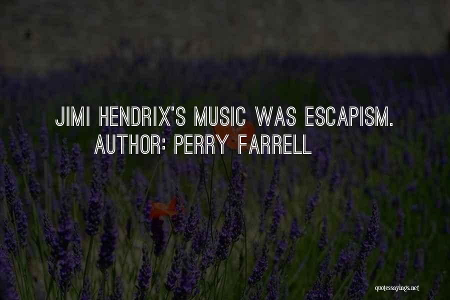Perry Farrell Quotes: Jimi Hendrix's Music Was Escapism.
