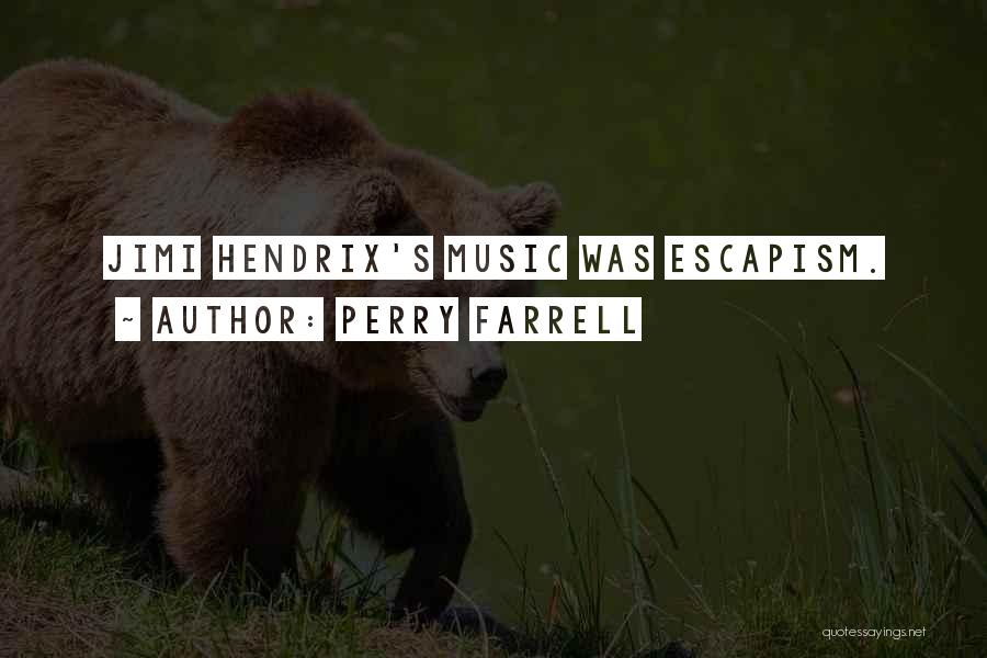 Perry Farrell Quotes: Jimi Hendrix's Music Was Escapism.