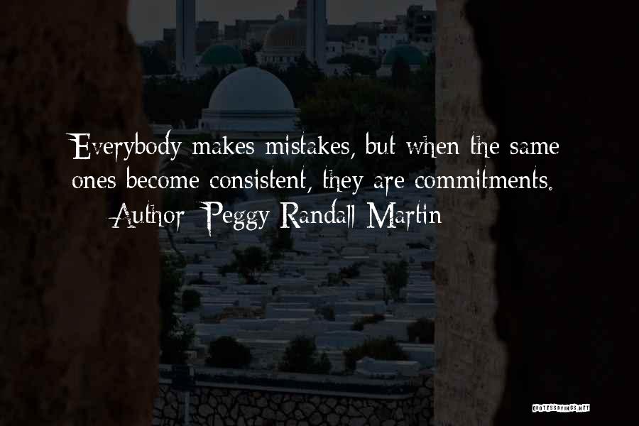 Peggy Randall-Martin Quotes: Everybody Makes Mistakes, But When The Same Ones Become Consistent, They Are Commitments.