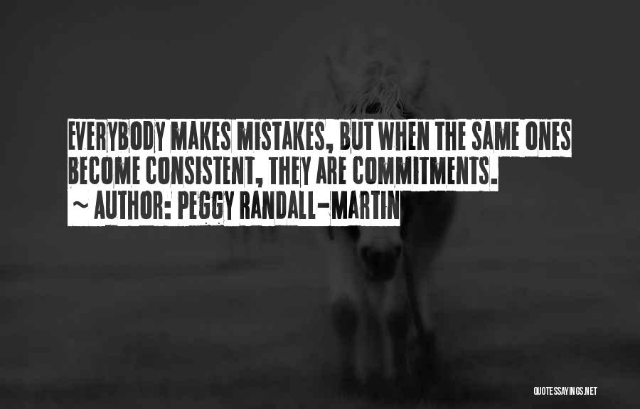 Peggy Randall-Martin Quotes: Everybody Makes Mistakes, But When The Same Ones Become Consistent, They Are Commitments.