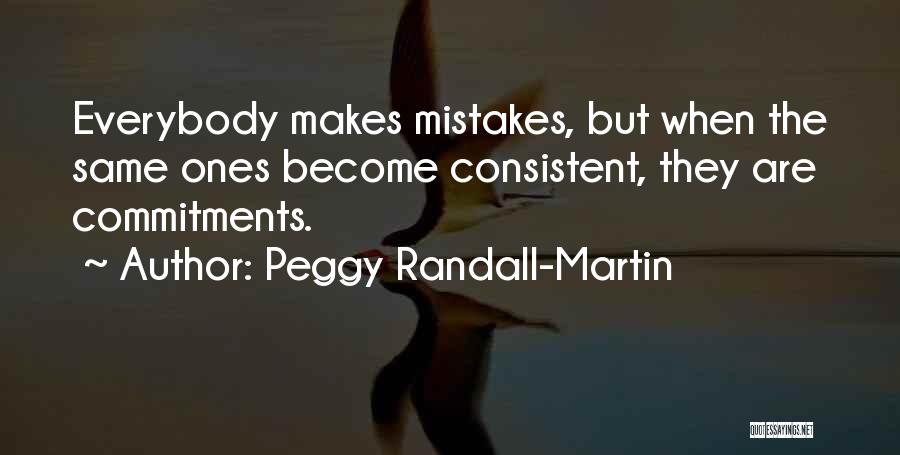 Peggy Randall-Martin Quotes: Everybody Makes Mistakes, But When The Same Ones Become Consistent, They Are Commitments.