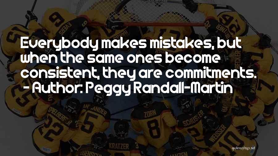 Peggy Randall-Martin Quotes: Everybody Makes Mistakes, But When The Same Ones Become Consistent, They Are Commitments.