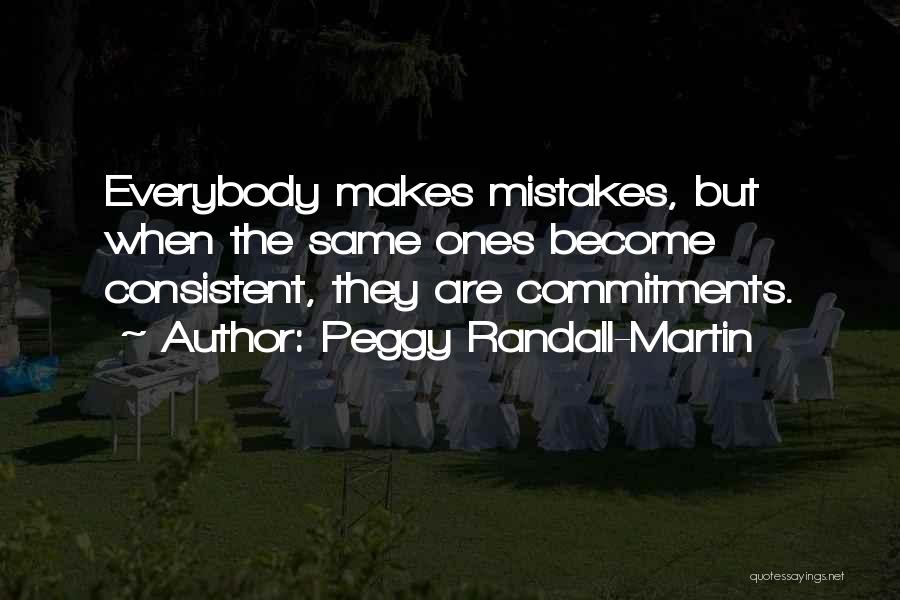 Peggy Randall-Martin Quotes: Everybody Makes Mistakes, But When The Same Ones Become Consistent, They Are Commitments.