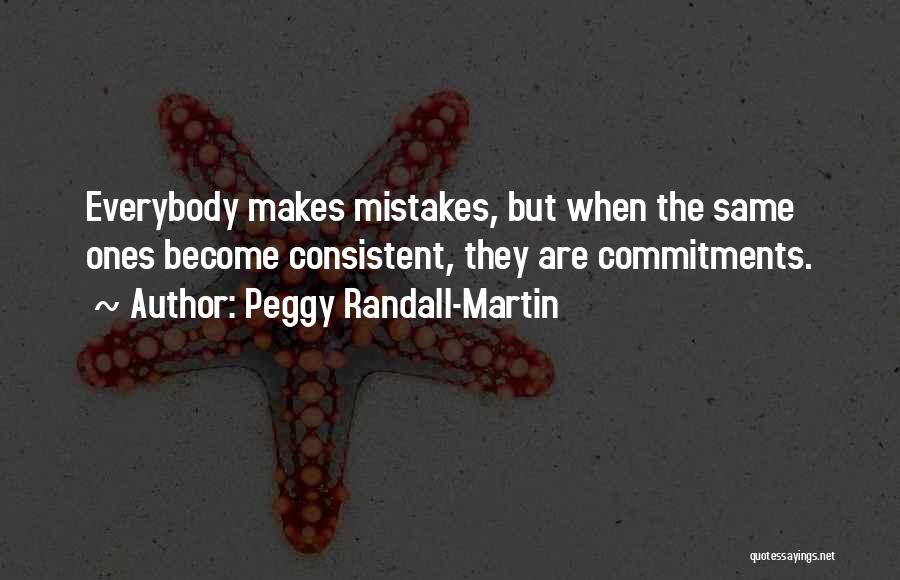 Peggy Randall-Martin Quotes: Everybody Makes Mistakes, But When The Same Ones Become Consistent, They Are Commitments.