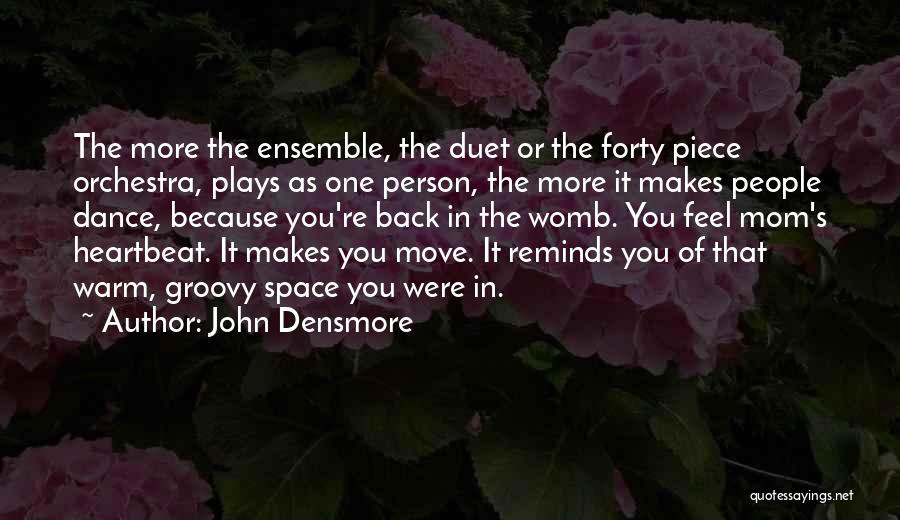John Densmore Quotes: The More The Ensemble, The Duet Or The Forty Piece Orchestra, Plays As One Person, The More It Makes People