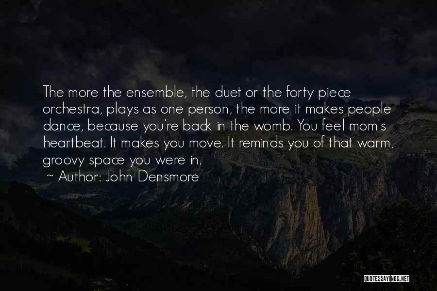 John Densmore Quotes: The More The Ensemble, The Duet Or The Forty Piece Orchestra, Plays As One Person, The More It Makes People