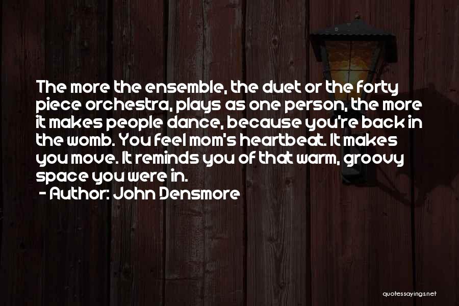John Densmore Quotes: The More The Ensemble, The Duet Or The Forty Piece Orchestra, Plays As One Person, The More It Makes People