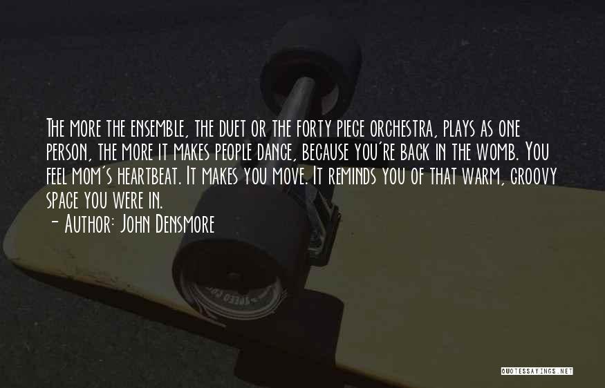 John Densmore Quotes: The More The Ensemble, The Duet Or The Forty Piece Orchestra, Plays As One Person, The More It Makes People