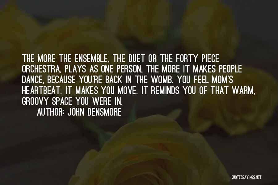 John Densmore Quotes: The More The Ensemble, The Duet Or The Forty Piece Orchestra, Plays As One Person, The More It Makes People
