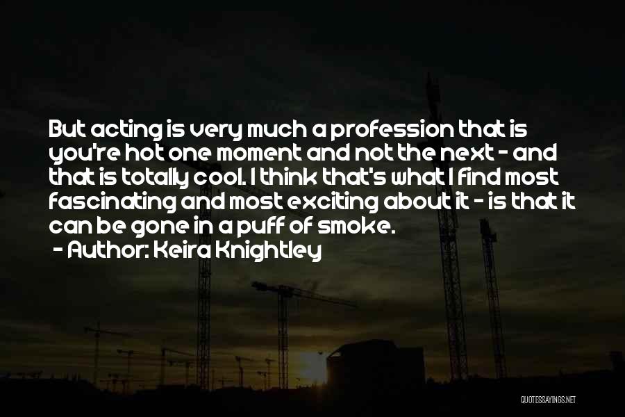 Keira Knightley Quotes: But Acting Is Very Much A Profession That Is You're Hot One Moment And Not The Next - And That