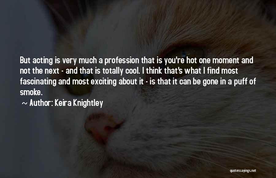 Keira Knightley Quotes: But Acting Is Very Much A Profession That Is You're Hot One Moment And Not The Next - And That