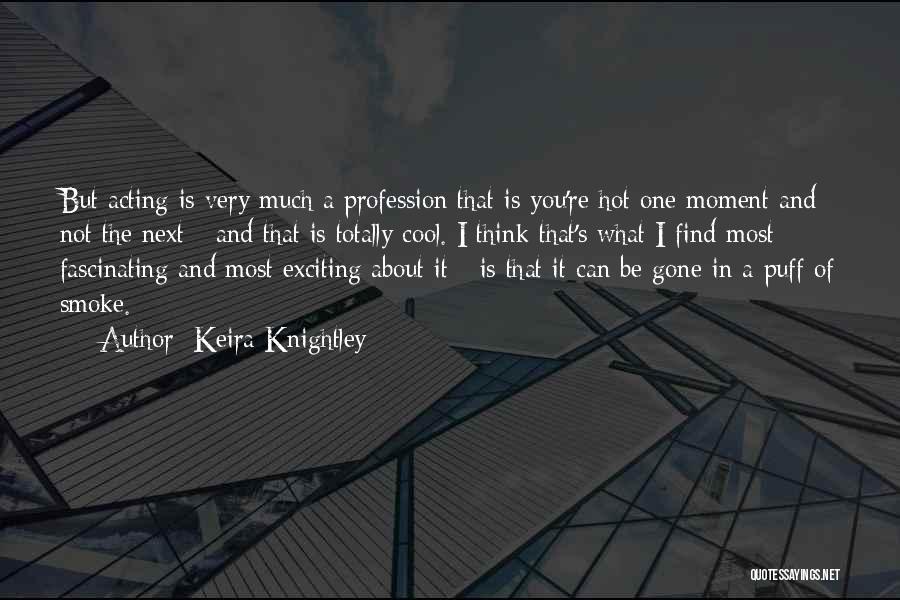Keira Knightley Quotes: But Acting Is Very Much A Profession That Is You're Hot One Moment And Not The Next - And That