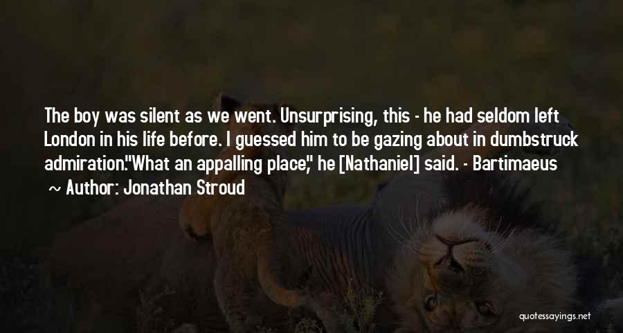 Jonathan Stroud Quotes: The Boy Was Silent As We Went. Unsurprising, This - He Had Seldom Left London In His Life Before. I