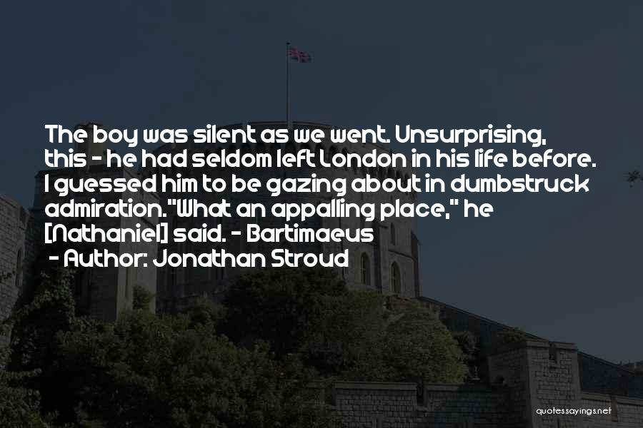 Jonathan Stroud Quotes: The Boy Was Silent As We Went. Unsurprising, This - He Had Seldom Left London In His Life Before. I