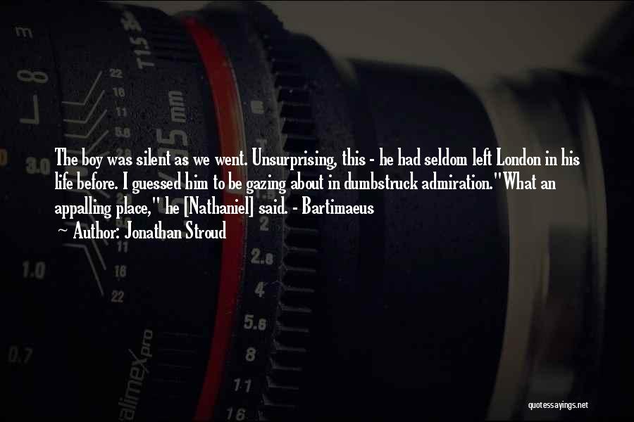 Jonathan Stroud Quotes: The Boy Was Silent As We Went. Unsurprising, This - He Had Seldom Left London In His Life Before. I