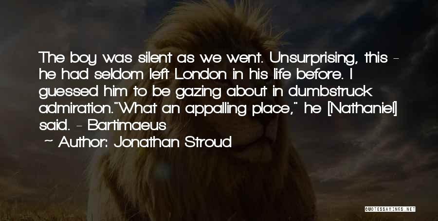 Jonathan Stroud Quotes: The Boy Was Silent As We Went. Unsurprising, This - He Had Seldom Left London In His Life Before. I