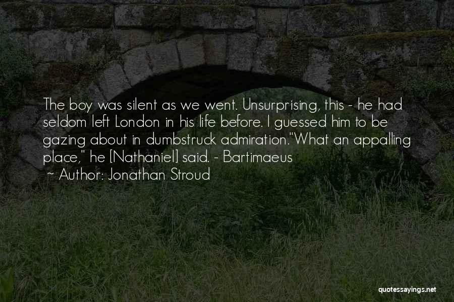 Jonathan Stroud Quotes: The Boy Was Silent As We Went. Unsurprising, This - He Had Seldom Left London In His Life Before. I