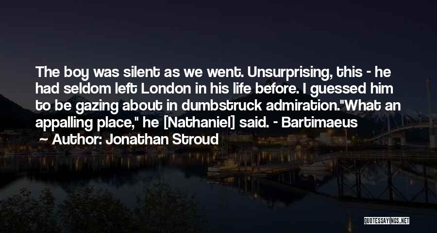 Jonathan Stroud Quotes: The Boy Was Silent As We Went. Unsurprising, This - He Had Seldom Left London In His Life Before. I